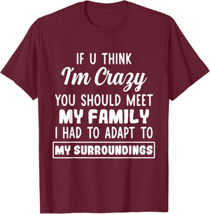 If U Think I'm Crazy You Should Meet My Family T-Shirt - T-Shirt | Maroon