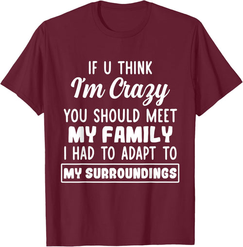 If U Think I'm Crazy You Should Meet My Family
