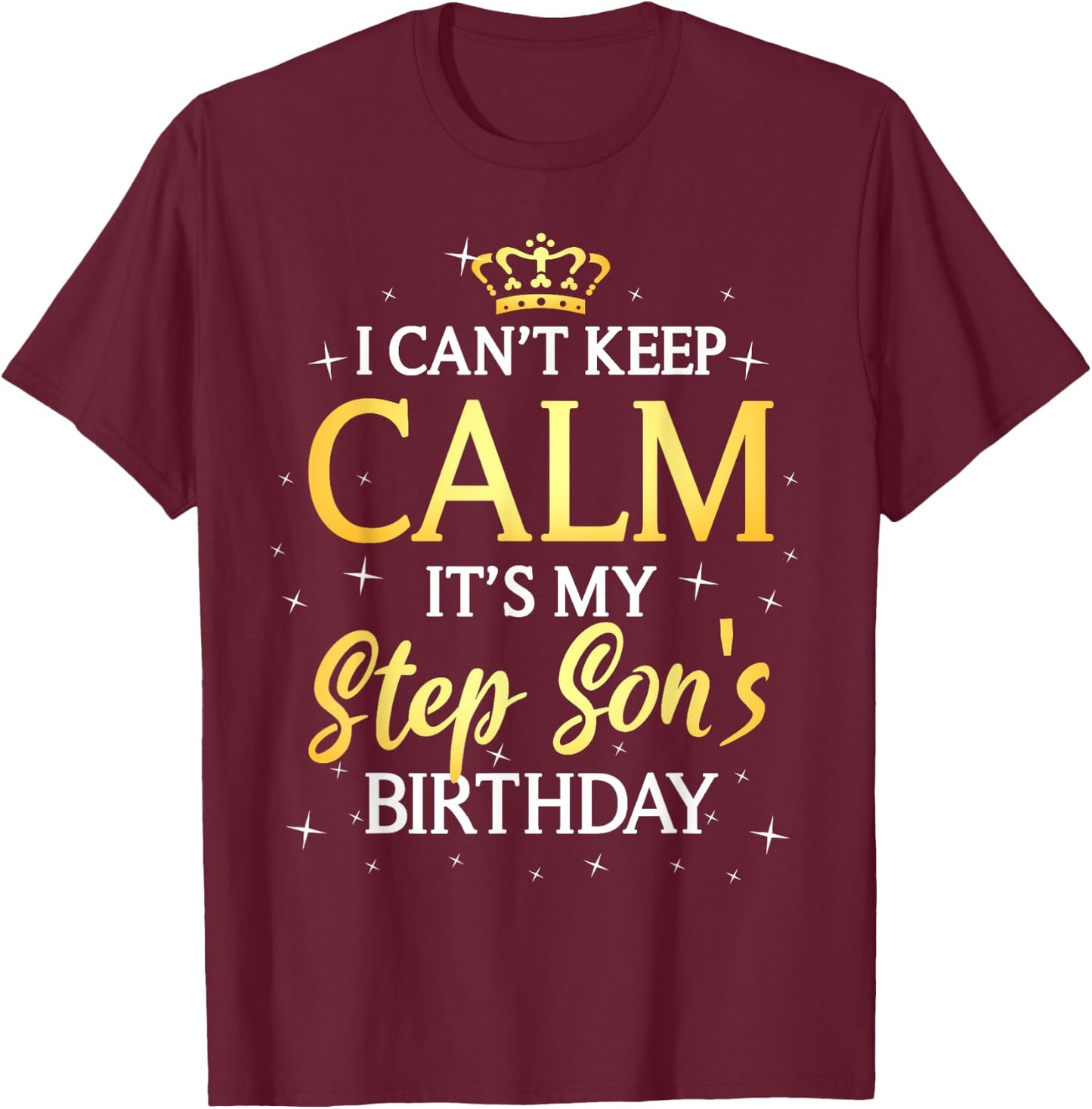 I Can't Keep Calm It's My Stepson Birthday Gift Bday Party T-Shirt - T-Shirt | Maroon