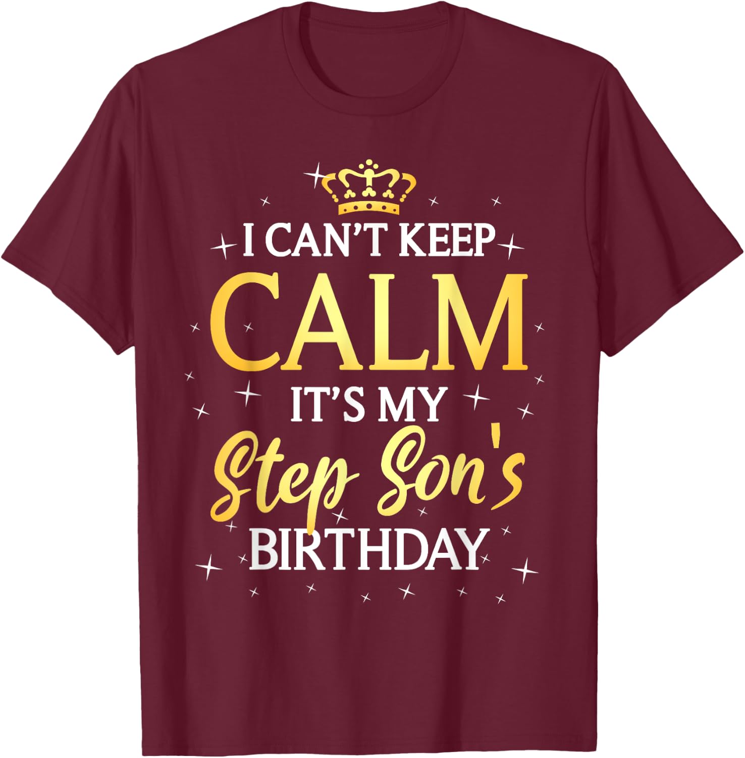 I Can't Keep Calm It's My Stepson Birthday Gift Bday Party T-Shirt - T-Shirt | Maroon
