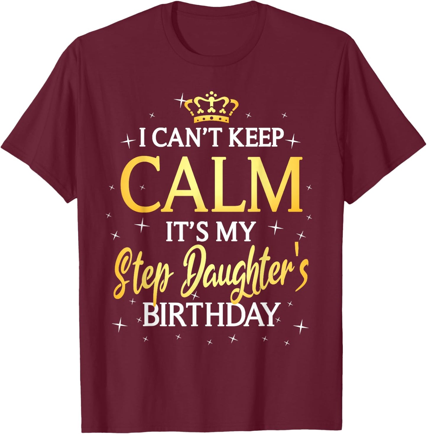I Can't Keep Calm It's My Stepdaughter Birthday Gift Bday T-Shirt - T-Shirt | Maroon