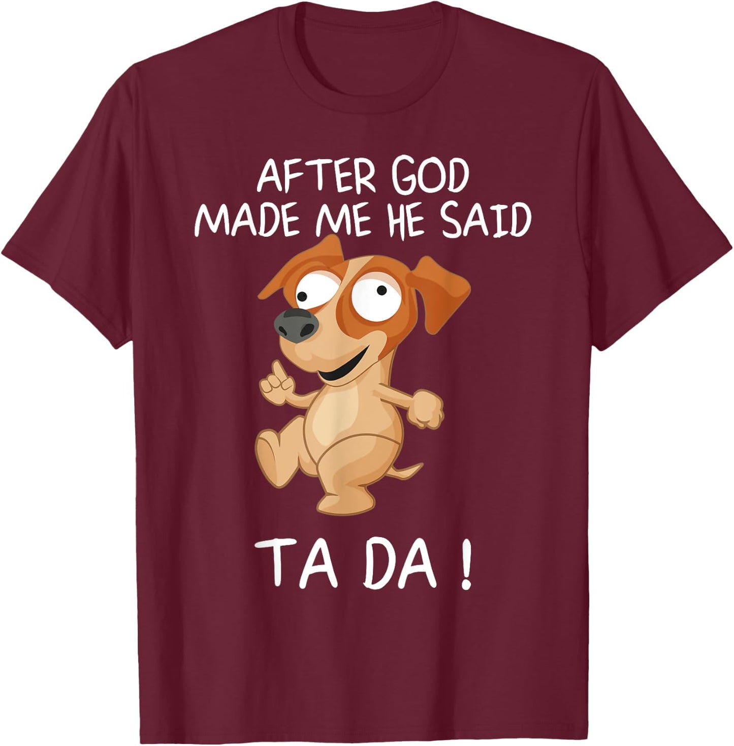 After God Made Me He Said Tada, Funny Dog Men Women Girls Kids T-Shirt - T-Shirt | Maroon