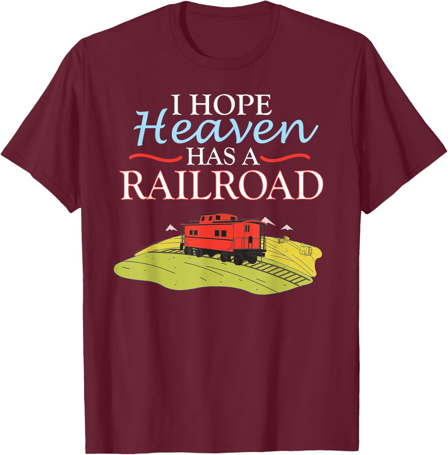 Freight Train Caboose I HOPE HEAVEN HAS A RAILROAD T-Shirt - T-Shirt | Maroon