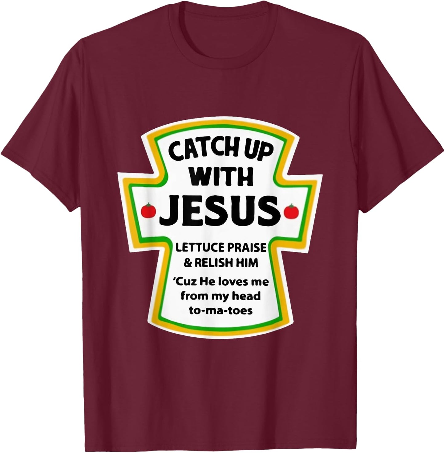 Catch Up With Jesus Lettuce Praise Relish Him T-Shirt - T-Shirt | Maroon