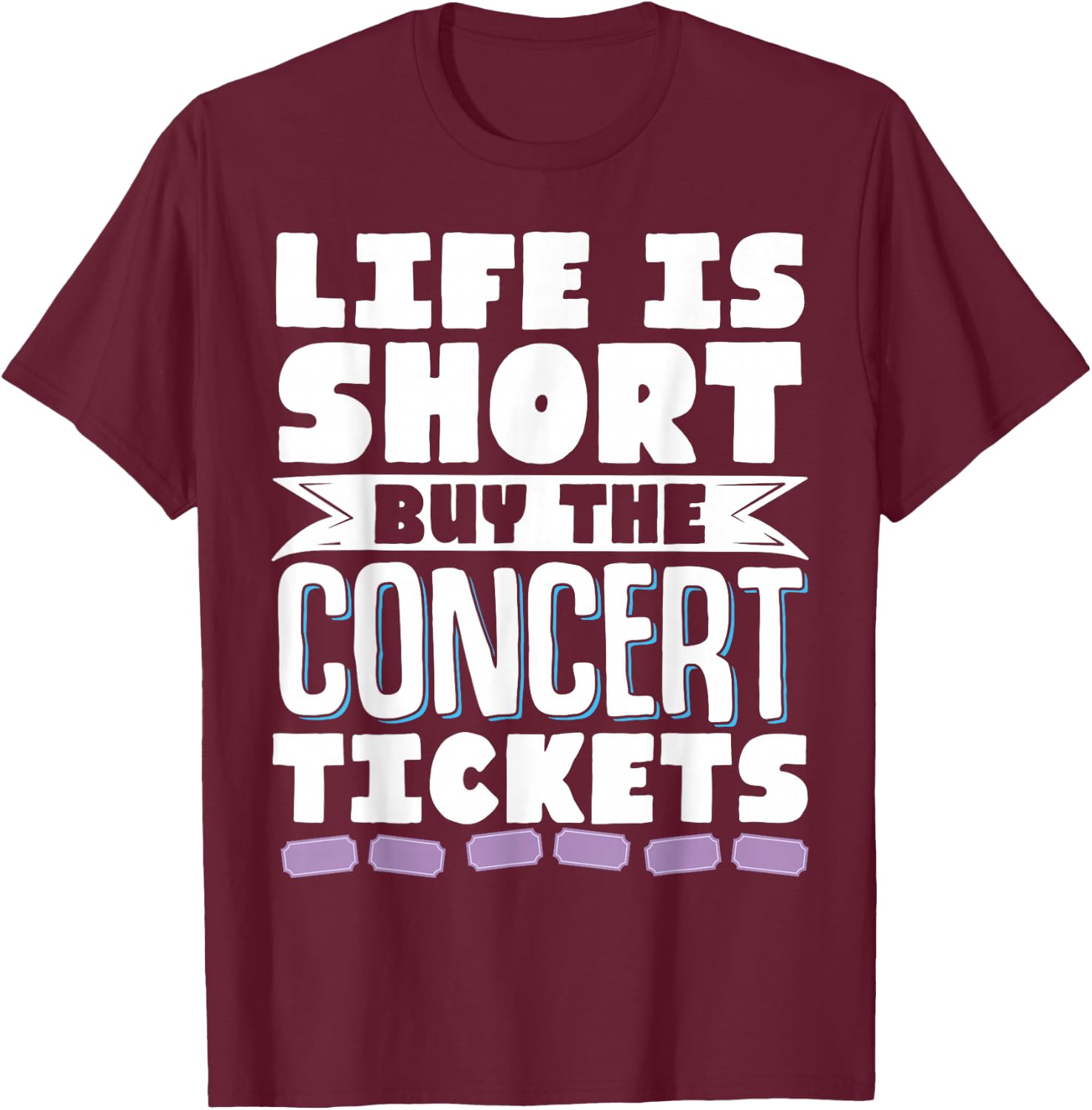 Life Is Short Buy The Concert Tickets T-Shirt - T-Shirt | Maroon