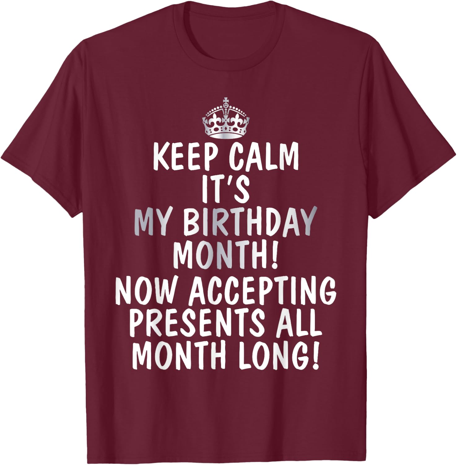 Keep Calm It's My Birthday Month Accepting Presents T-Shirt - T-Shirt | Maroon