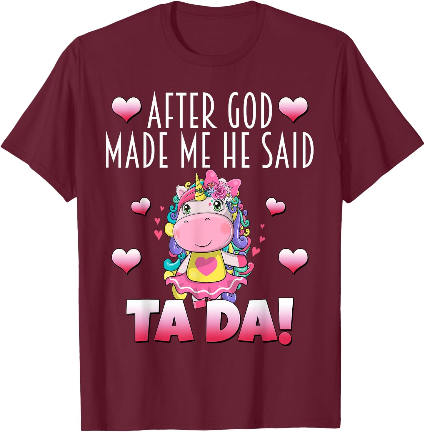 After GOD made Me He Said Ta-Da! Cute Adorable Baby Unicorn T-Shirt - T-Shirt | Maroon