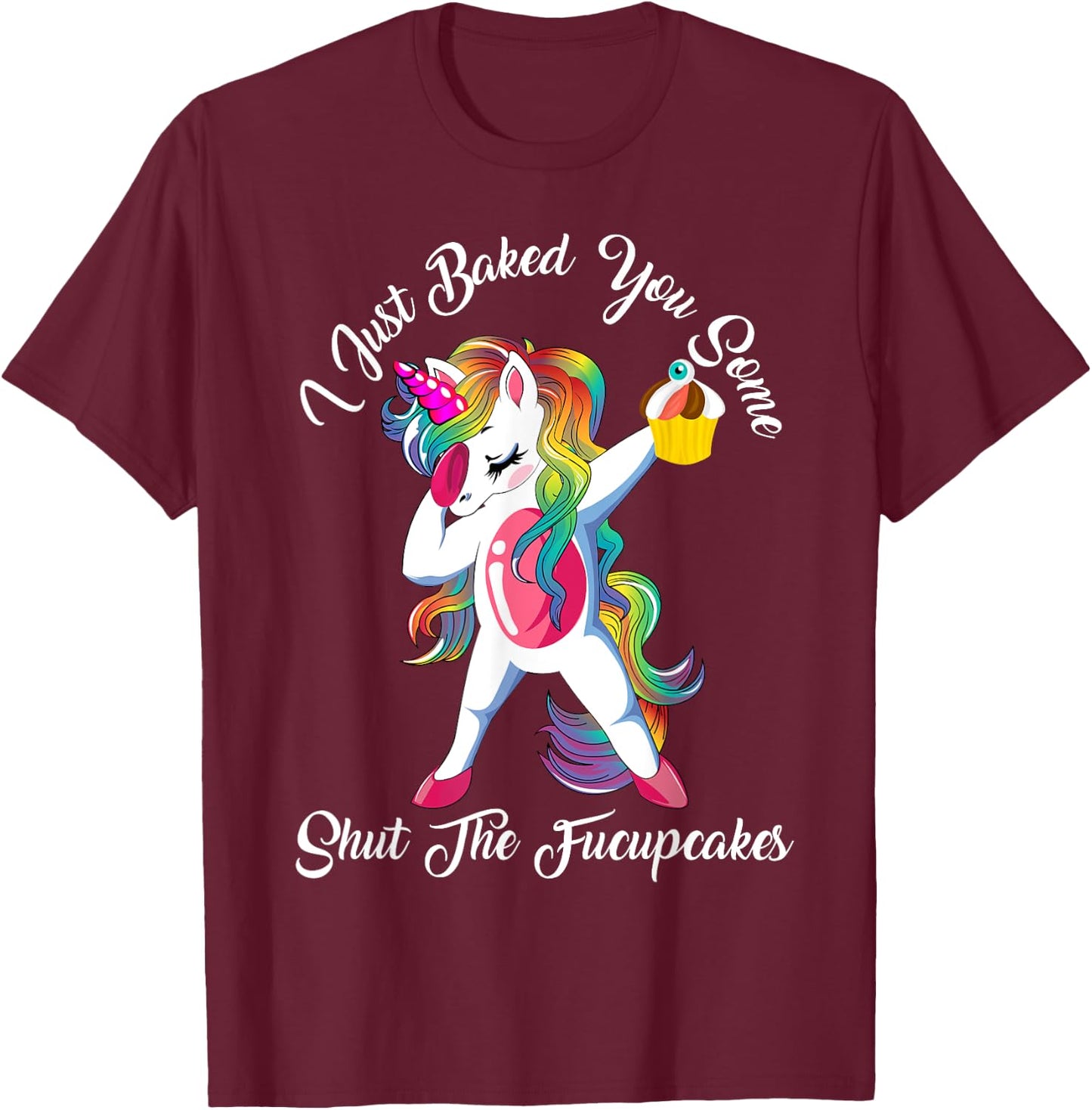 I Just Baked You Some Shut The Fucupcakes Dabbing Unicorn T-Shirt - T-Shirt | Maroon