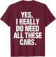 Yes I Really Do Need All These Cars Funny Garage Mechanic T-Shirt - T-Shirt | Maroon