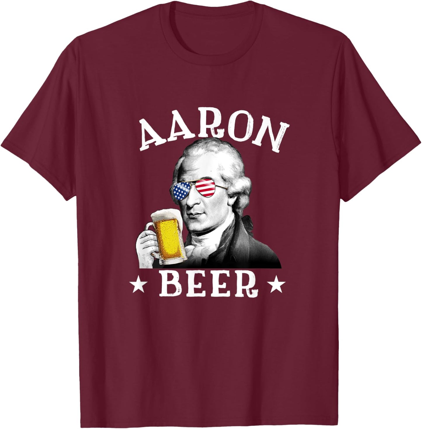 Aaron Beer Patriotic American Aaron Burr 4th of July Women Men T-Shirt - T-Shirt | Maroon