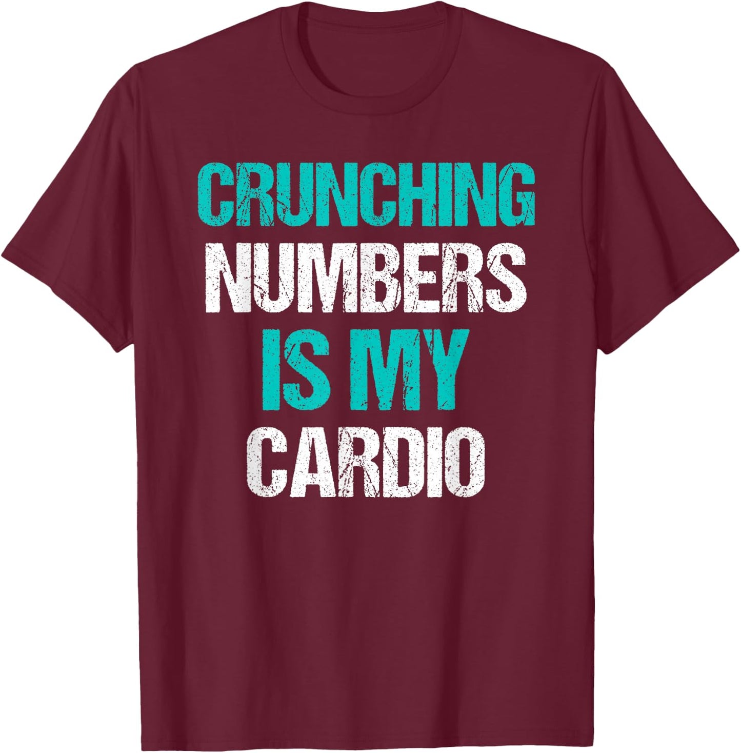 Crunching Numbers is My Cardio Funny Accountant Gift T-Shirt - T-Shirt | Maroon