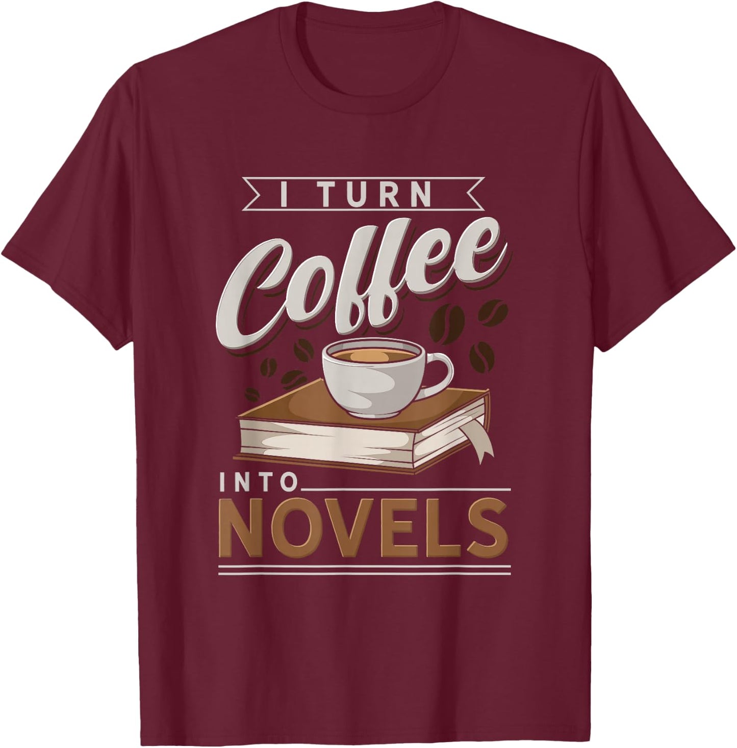 Funny I Turn Coffee Into Novels Design T-Shirt - T-Shirt | Maroon