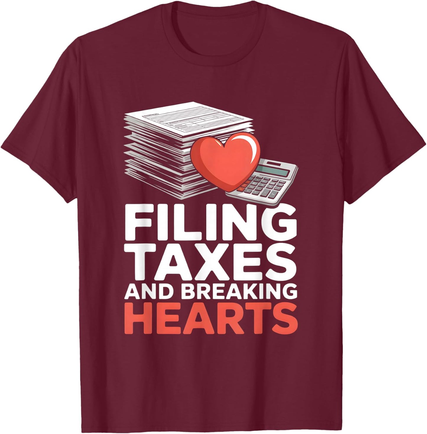 Filing Taxes and Breaking Hearts Funny Accountant T-Shirt - T-Shirt | Maroon