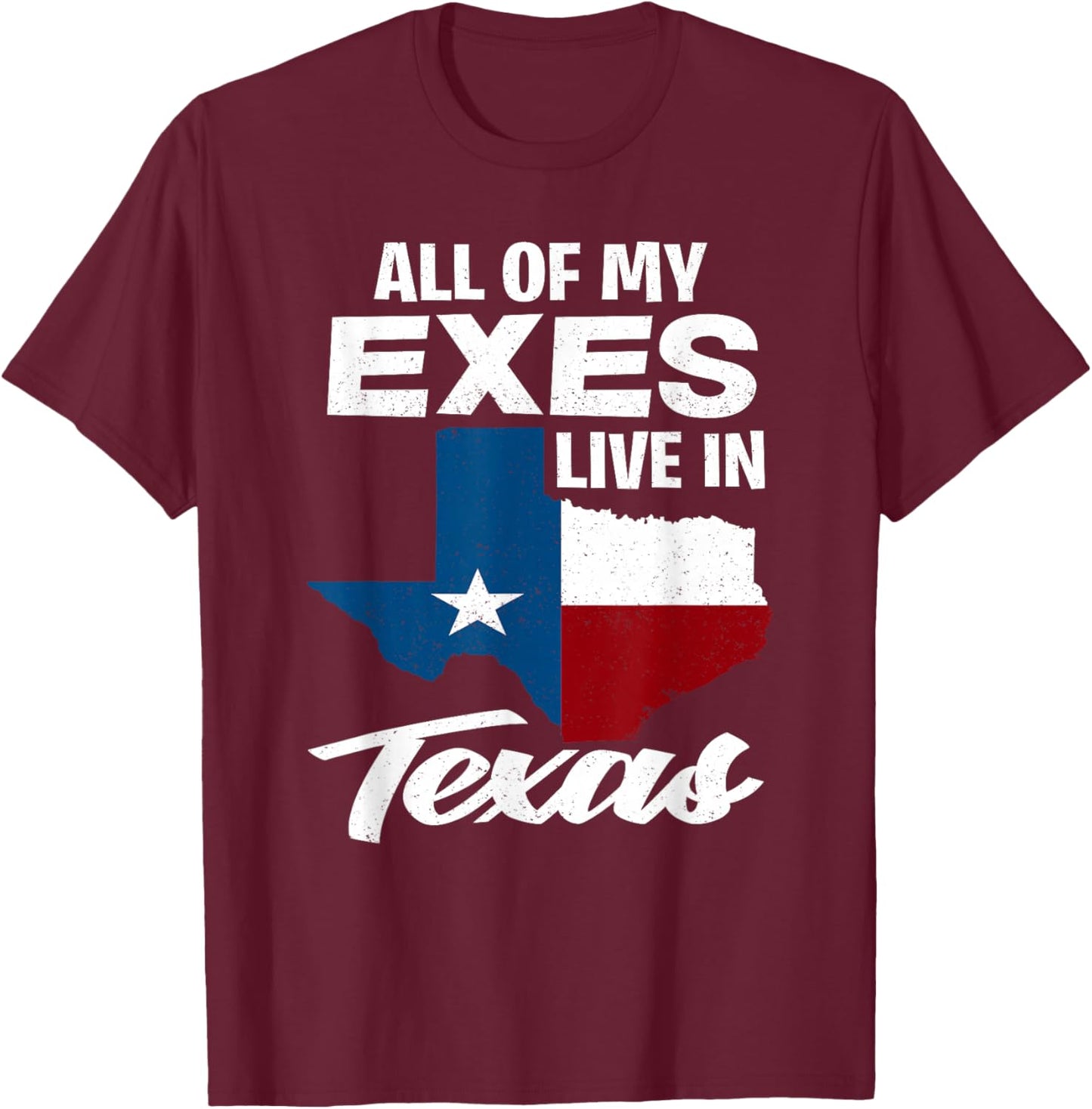 All of My Exes Live in Texas - Funny Texan T-Shirt - T-Shirt | Maroon