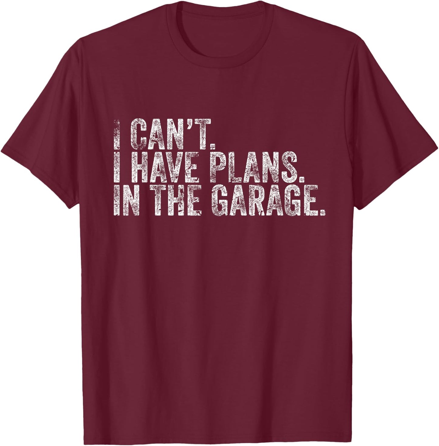 I Cant I Have Plans In The Garage Shirt Car Mechanic T-Shirt - T-Shirt | Maroon