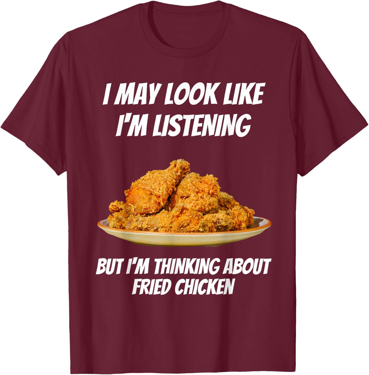 I'm Thinking About Fried Chicken Funny I'm Not Listening T-Shirt - T-Shirt | Maroon