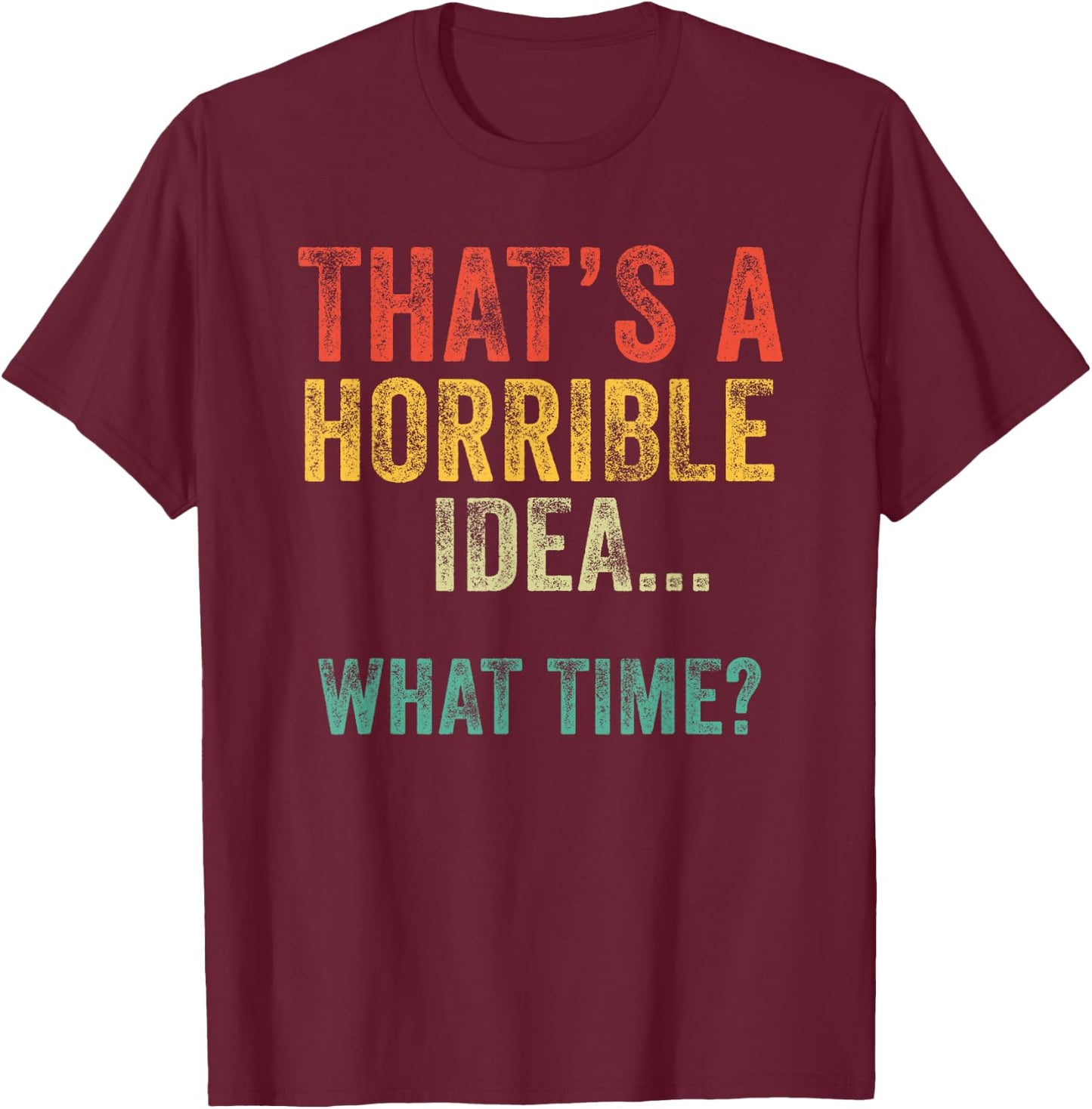 Funny That's A Horrible Idea What Time Vintage Bad Decisions T-Shirt - T-Shirt | Maroon