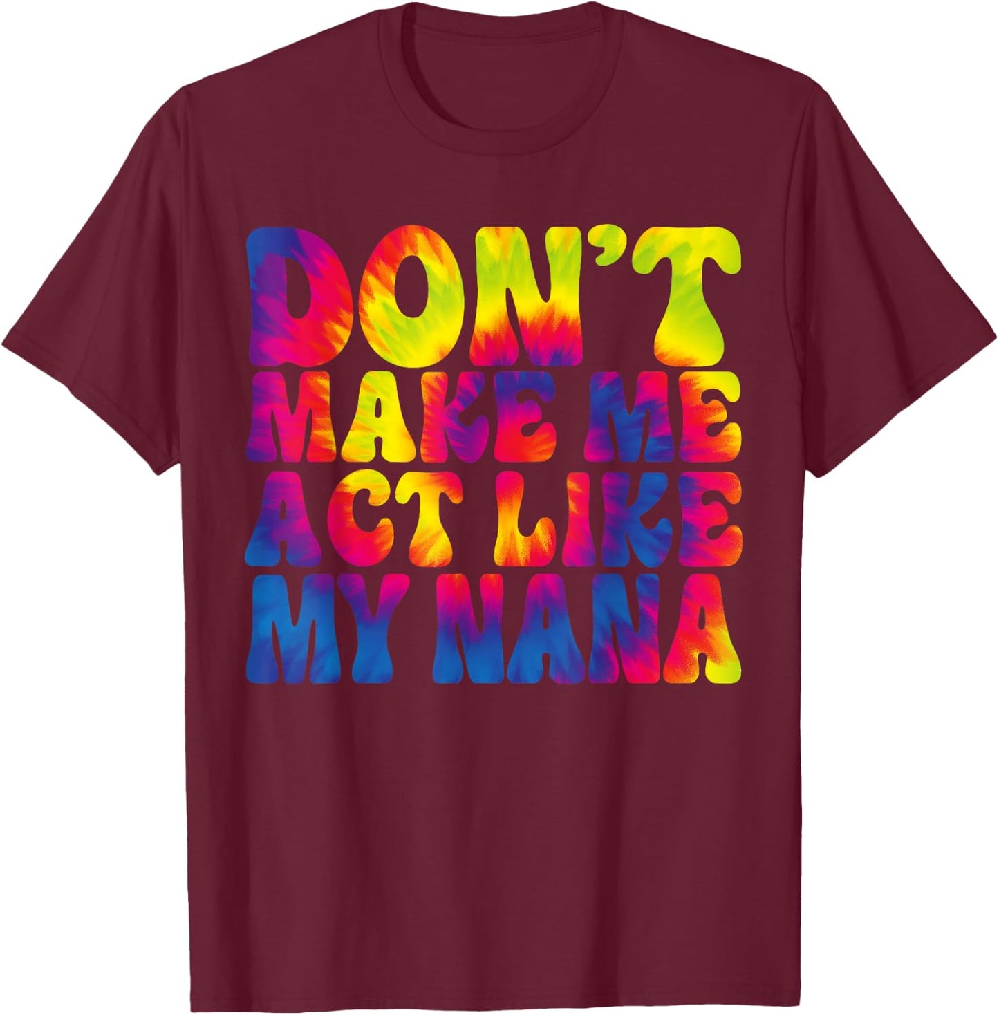 Don't Make Me Act Like My Nana Funny Tie Dye T-Shirt - T-Shirt | Maroon