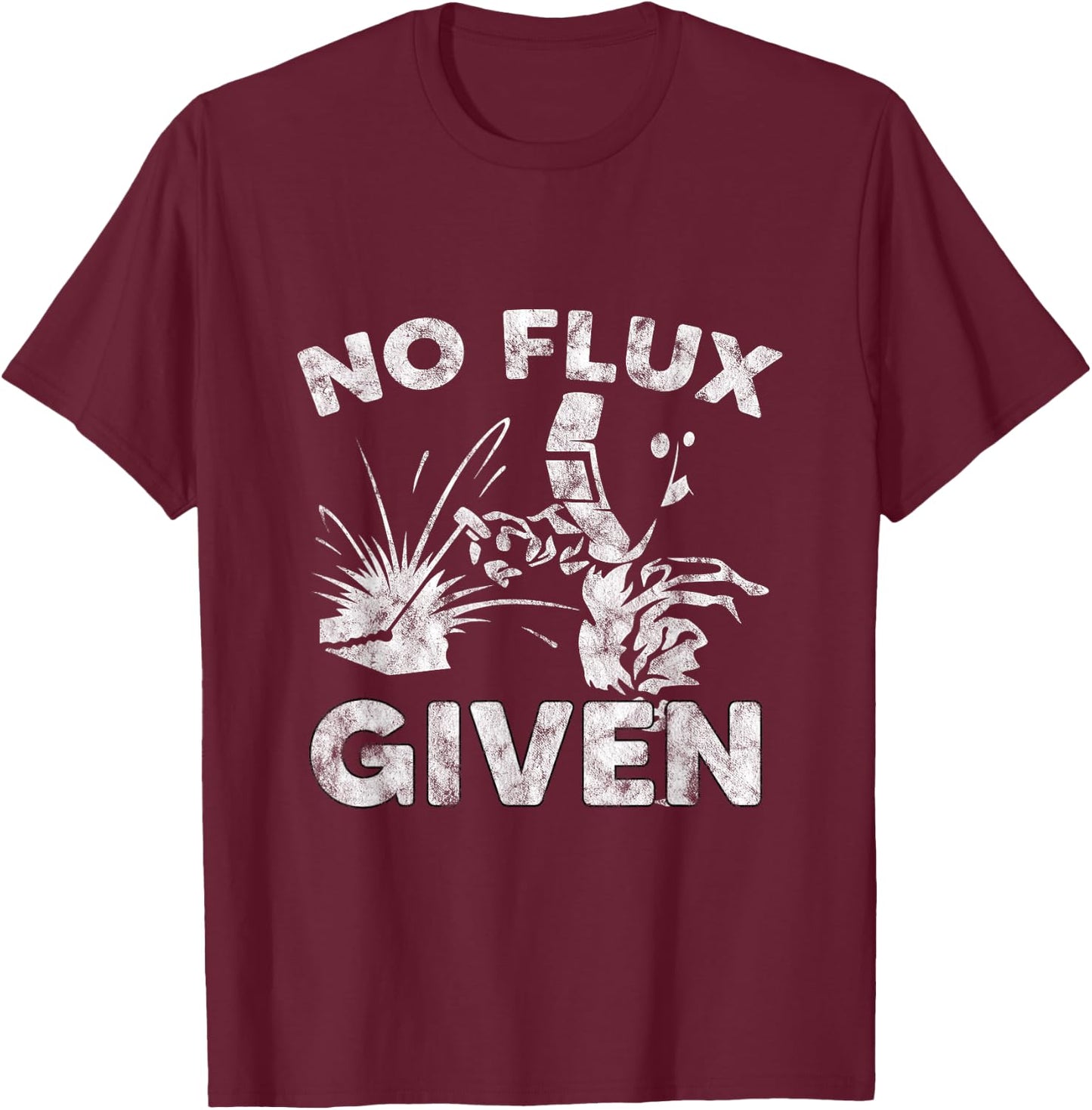 No Flux Given Welder Welding Gift T-Shirt - T-Shirt | Maroon