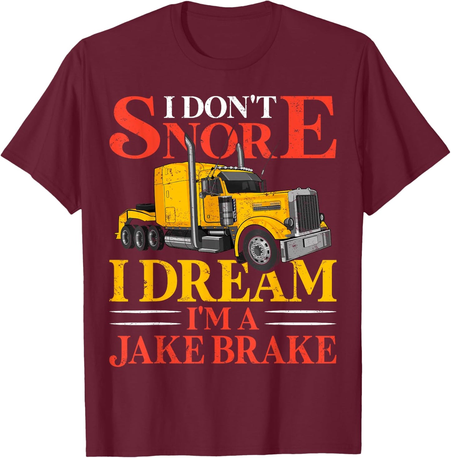 Funny I Don't Snore I Dream I'm A Jake Brake Truck Driver T-Shirt - T-Shirt | Maroon