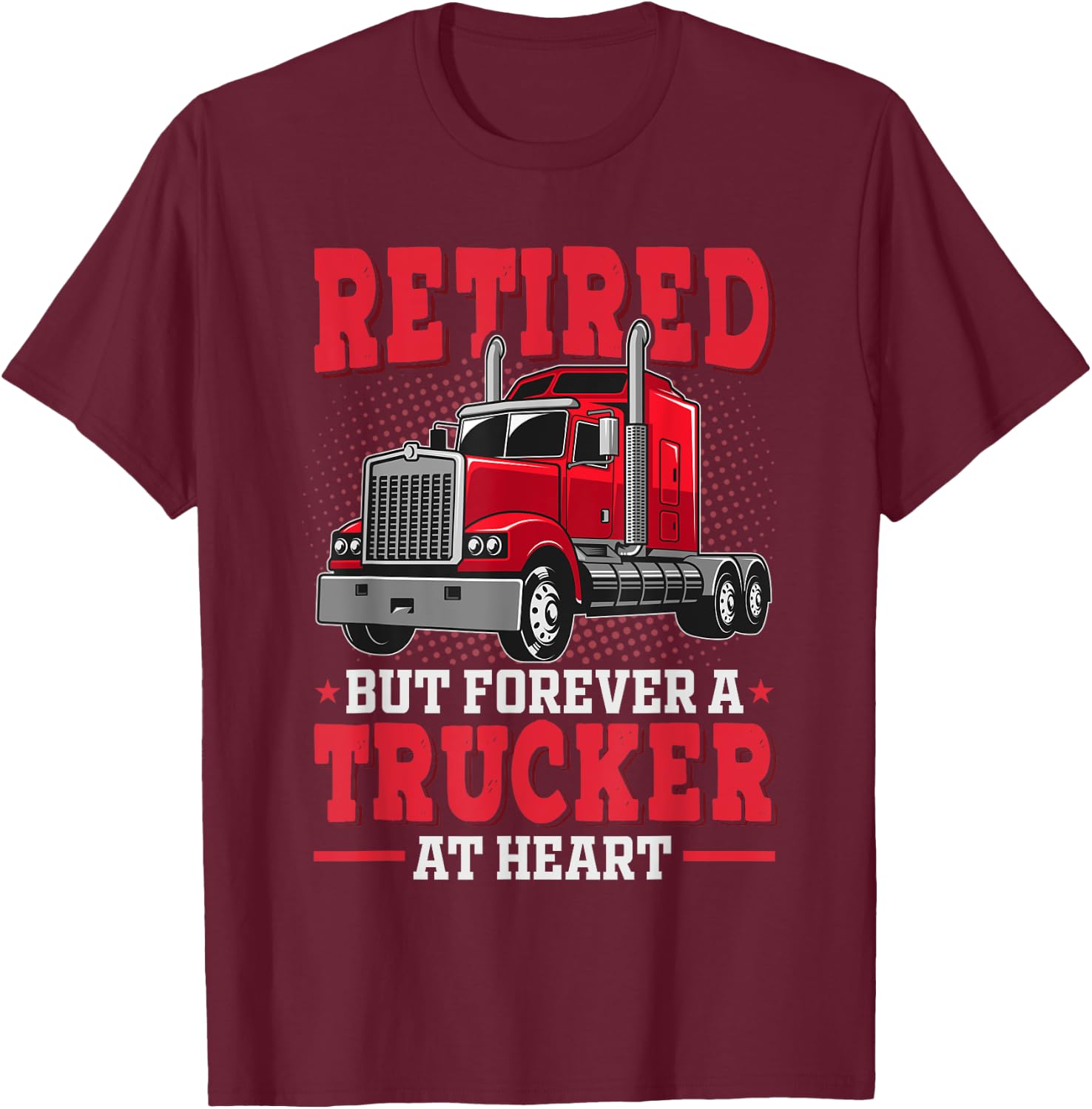 Retired But Forever Trucker At Heart Truck Driver Retirement T-Shirt - T-Shirt | Maroon