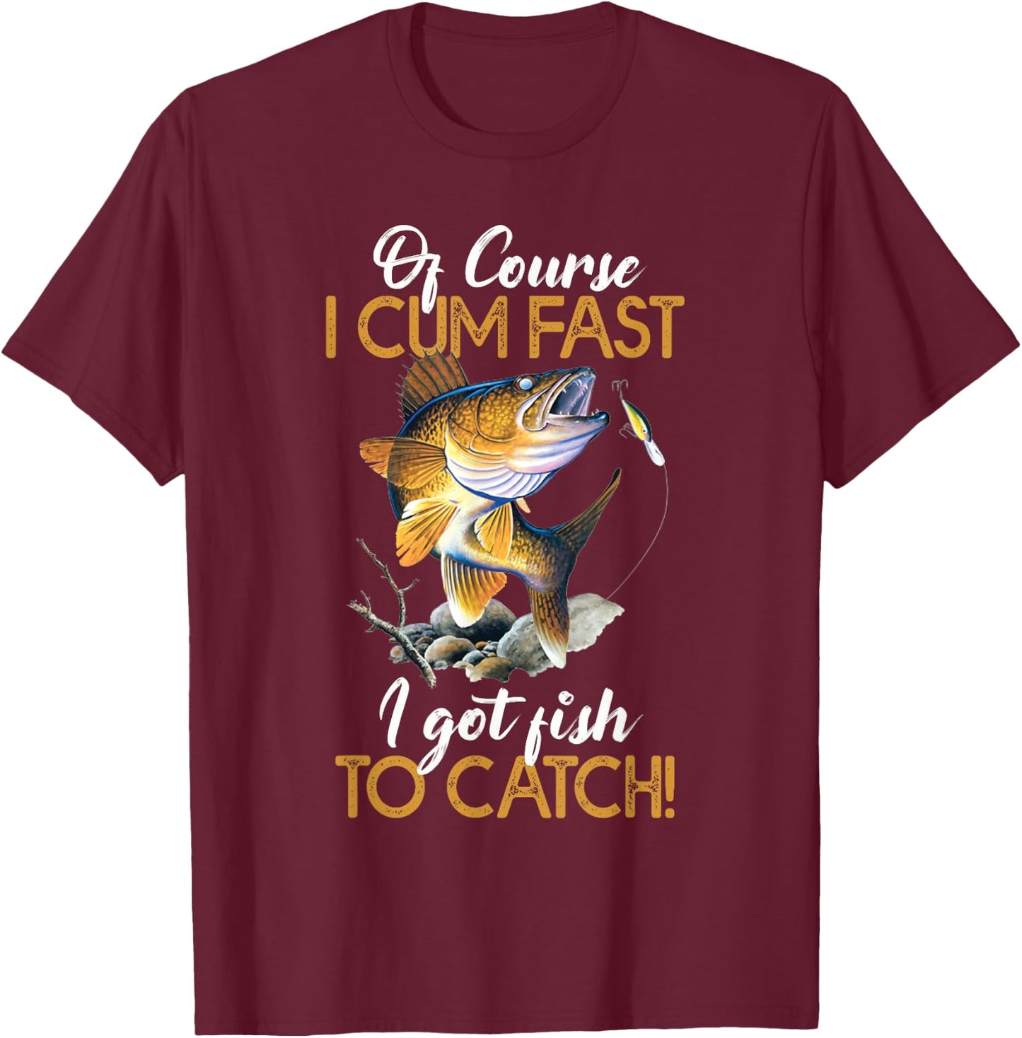 Funny Of Course I Cum Fast I Got Fish to Catch Shirt T-Shirt - T-Shirt | Maroon