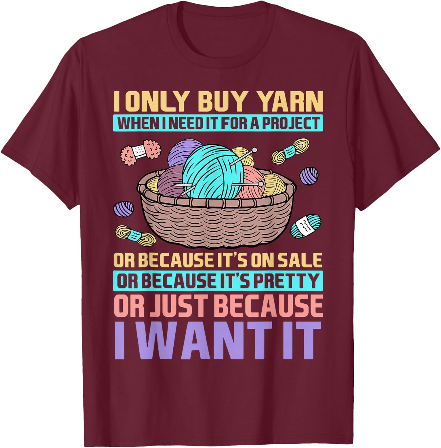 I Only Buy Yarn When I Need It For A Project Knitting T-Shirt - T-Shirt | Maroon
