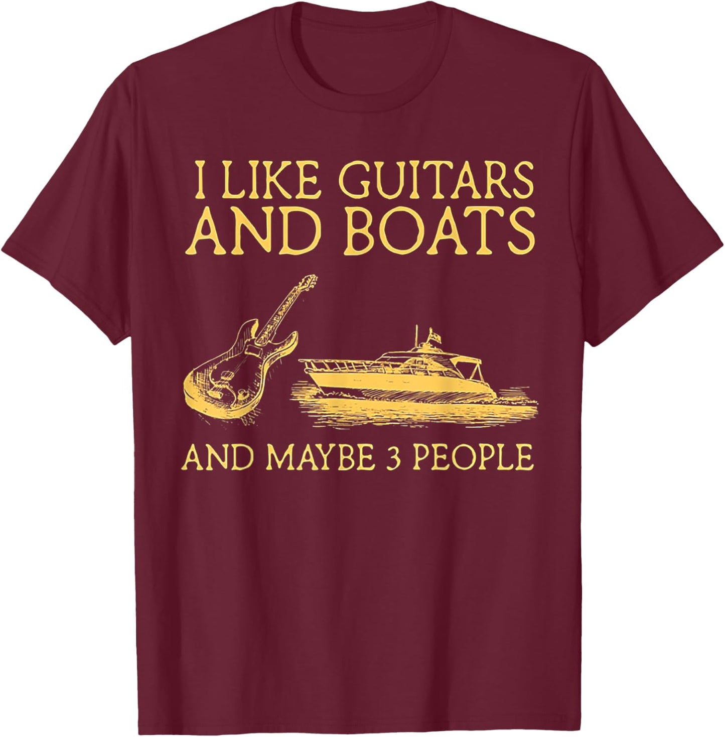 I Like Guitars And Boats And Maybe 3 People T-Shirt - T-Shirt | Maroon