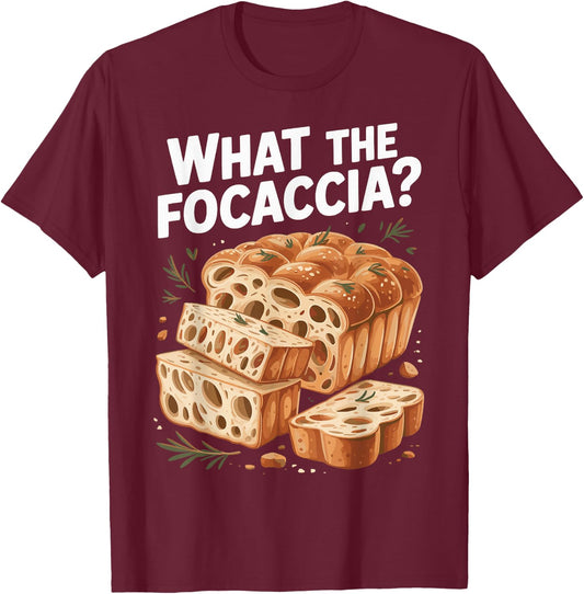 What The Focaccia? Funny Italian Food Flat Bread Baker T-Shirt - T-Shirt | Maroon