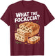 What The Focaccia? Funny Italian Food Flat Bread Baker T-Shirt - T-Shirt | Maroon