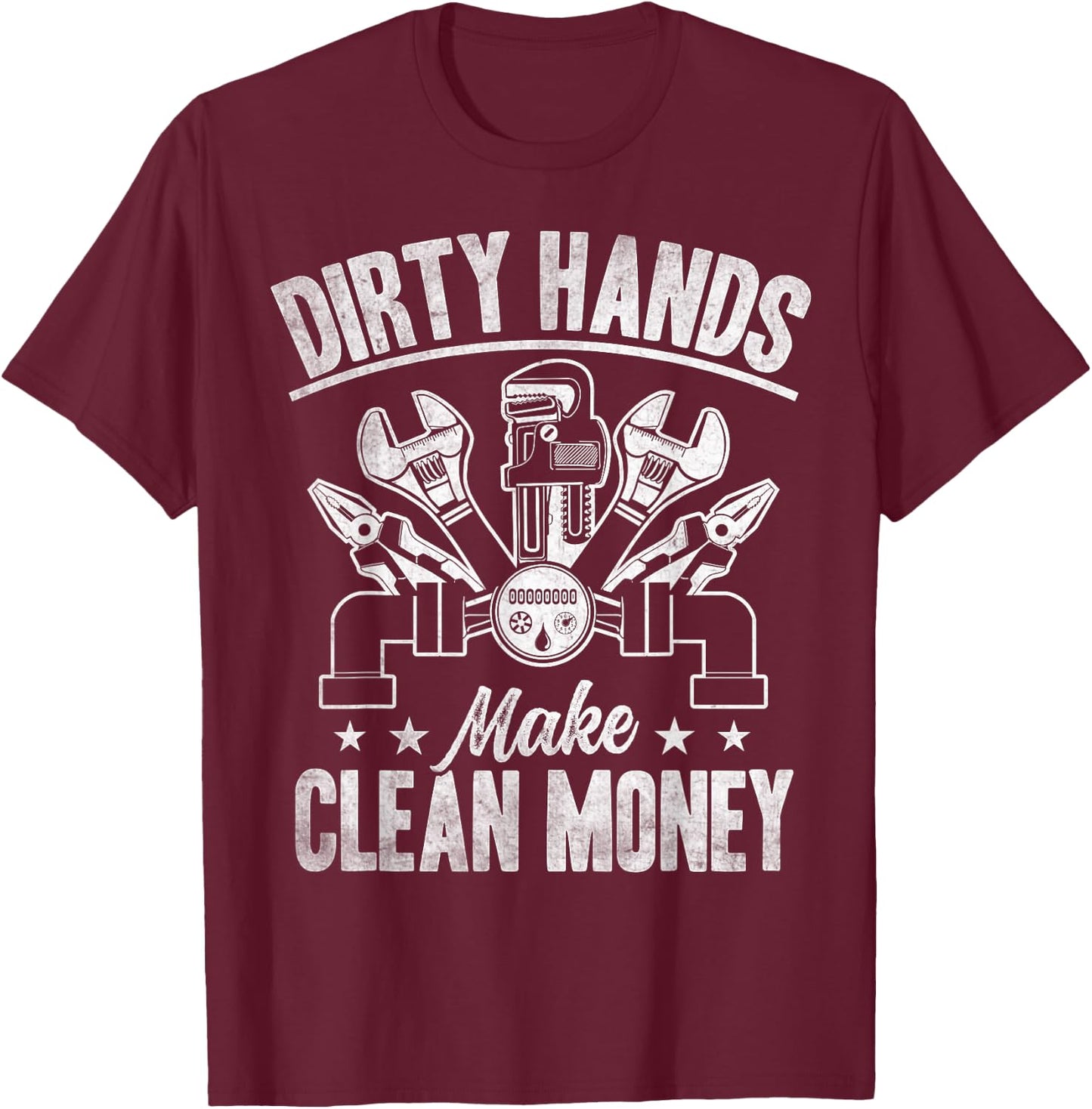 My Hands May Be Dirty But My Money Is Clean Plumber Plumbing T-Shirt - T-Shirt | Maroon