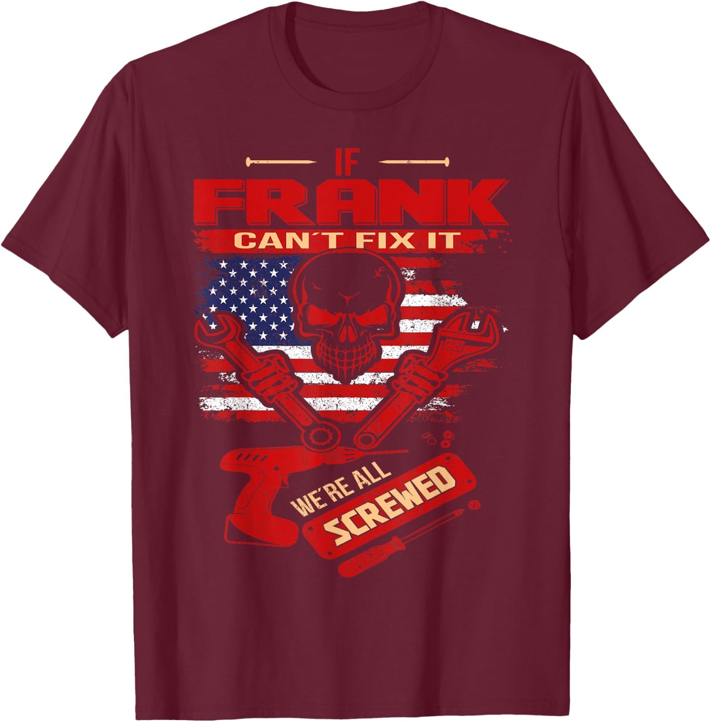 Handyman If FRANK Can't Fix It We're All Screwed T-Shirt - T-Shirt | Maroon