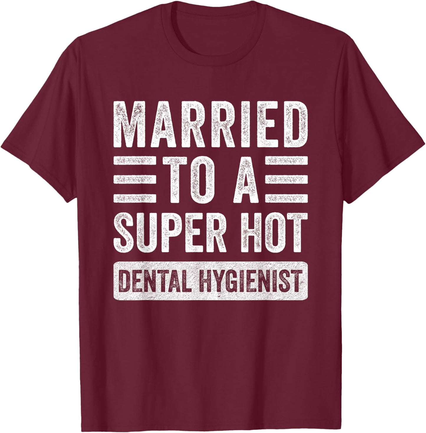 Married to a Super Hot Dental Hygienist Funny Husband Wife T-Shirt - T-Shirt | Maroon