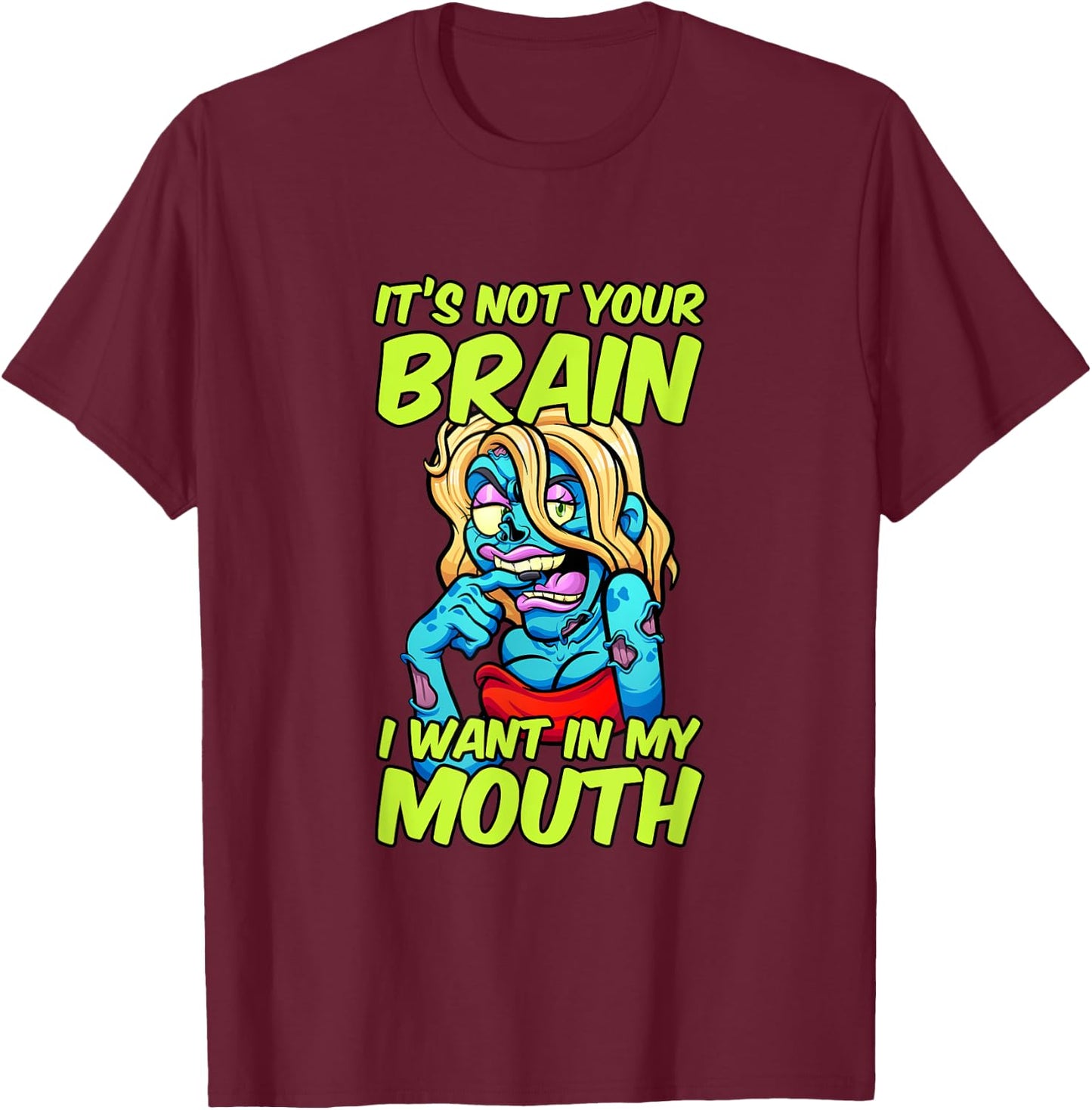 It's Not Your Brain I Want In My Mouth Sexy Zombie Woman T-Shirt - T-Shirt | Maroon