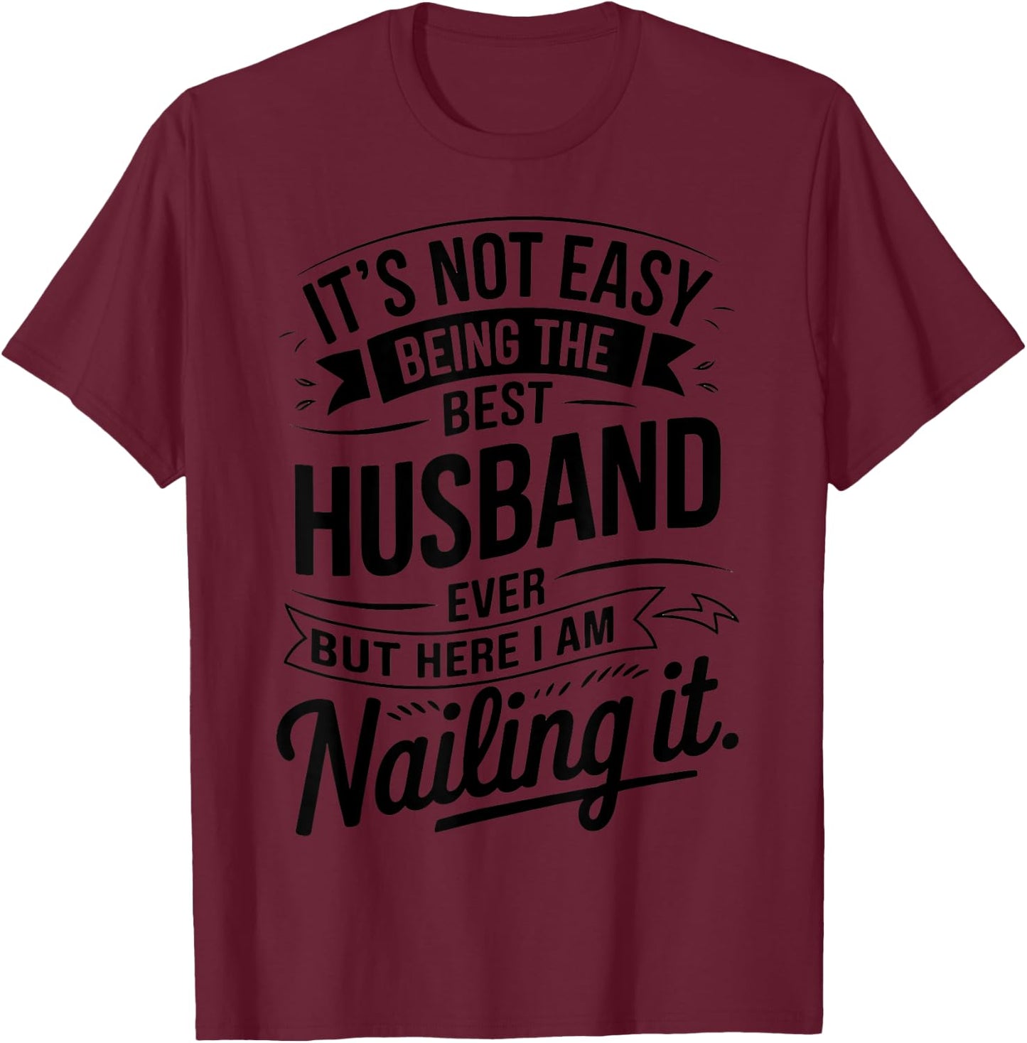 It's Not Easy Being The Best Husband Ever But Here I Am T-Shirt - T-Shirt | Maroon