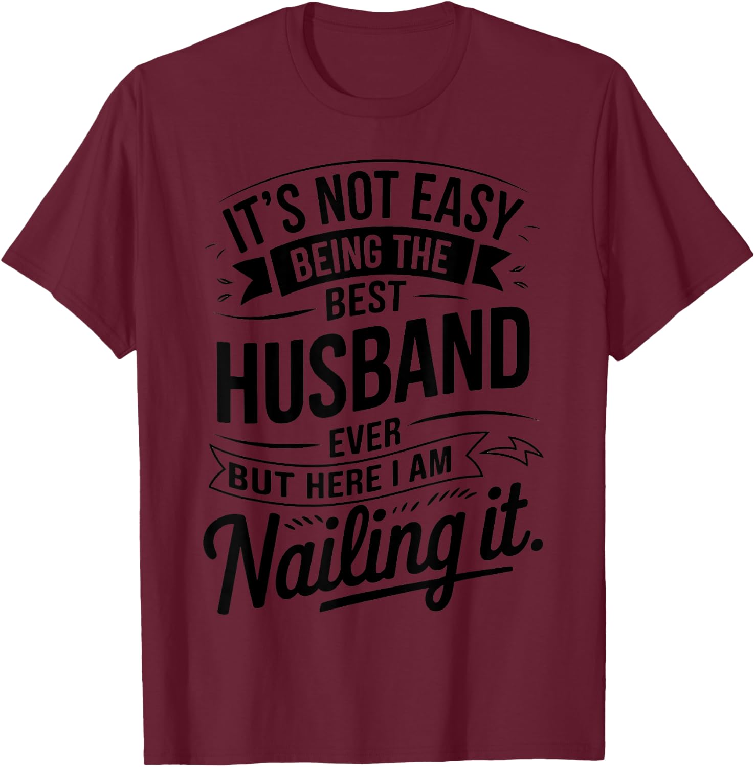 It's Not Easy Being The Best Husband Ever But Here I Am T-Shirt - T-Shirt | Maroon
