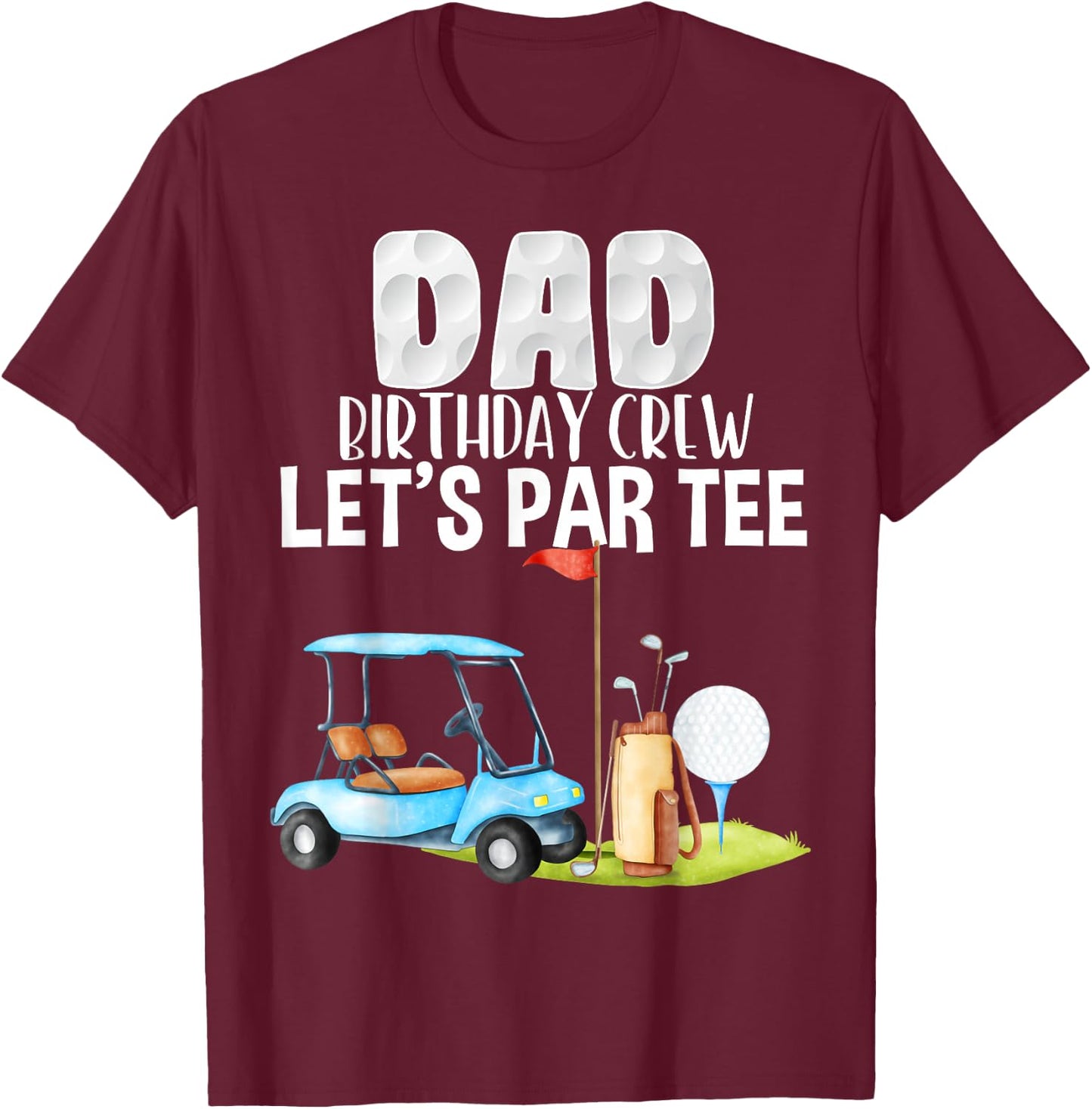 Dad Birthday Crew Let's Par Party Golf Birthday Golfer T-Shirt - T-Shirt | Maroon