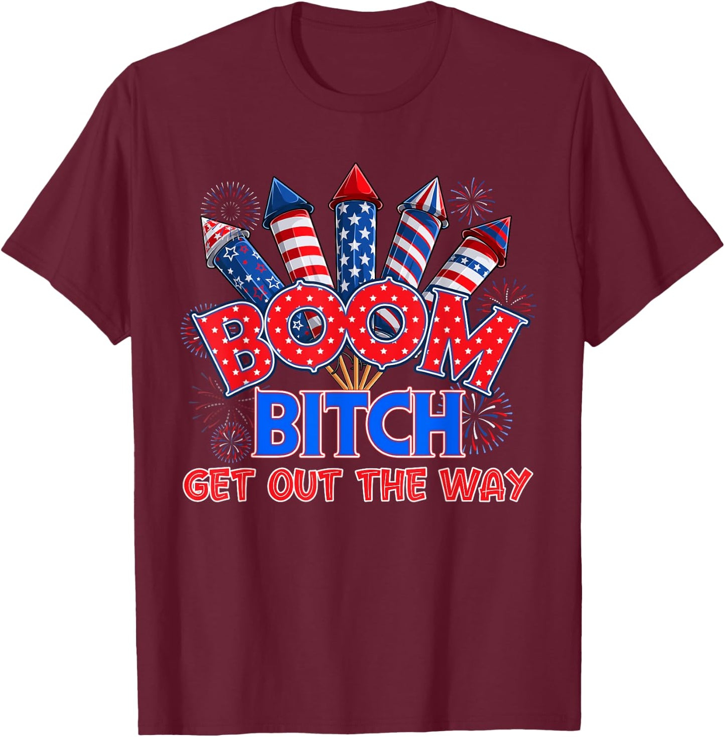 Boom Bitch Get Out The Way USA 4th of July Fireworks Shirt T-Shirt - T-Shirt | Maroon