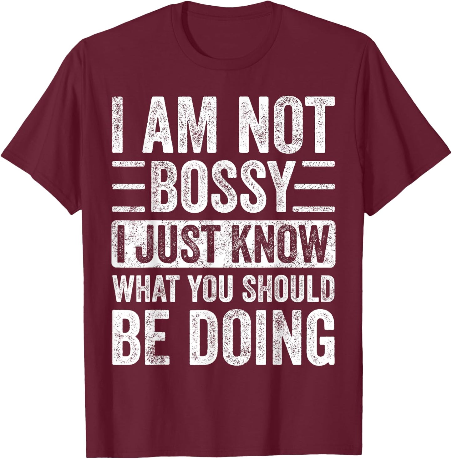 I Am Not Bossy I Just Know What You Should Be Doing | Funny T-Shirt - T-Shirt | Maroon