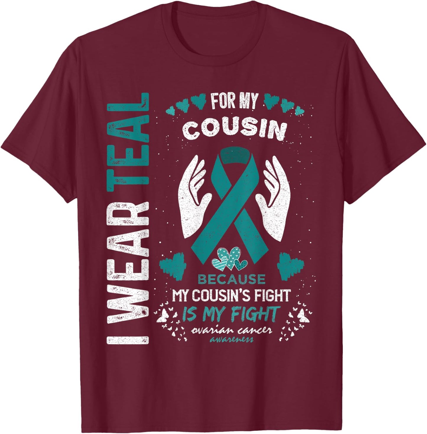 I Wear Teal for My Cousin Ovarian Cancer Ribbon Awareness T-Shirt - T-Shirt | Maroon