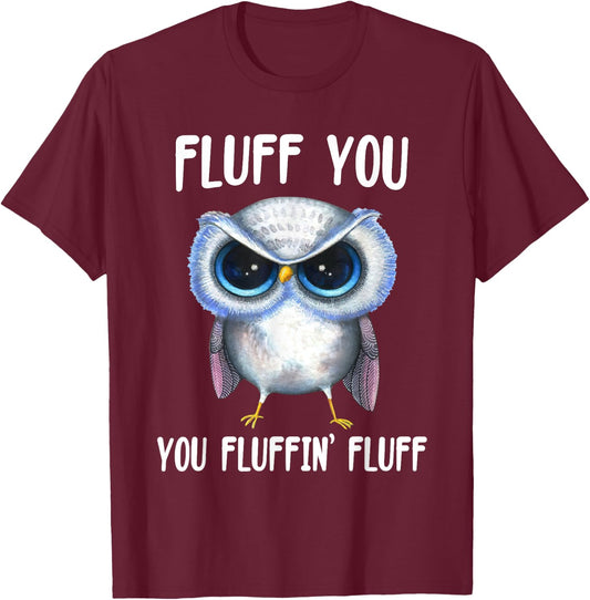 Fluff You You Fluffin Fluff Funny Owl Lovers T-Shirt - T-Shirt | Maroon
