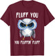 Fluff You You Fluffin Fluff Funny Owl Lovers T-Shirt - T-Shirt | Maroon