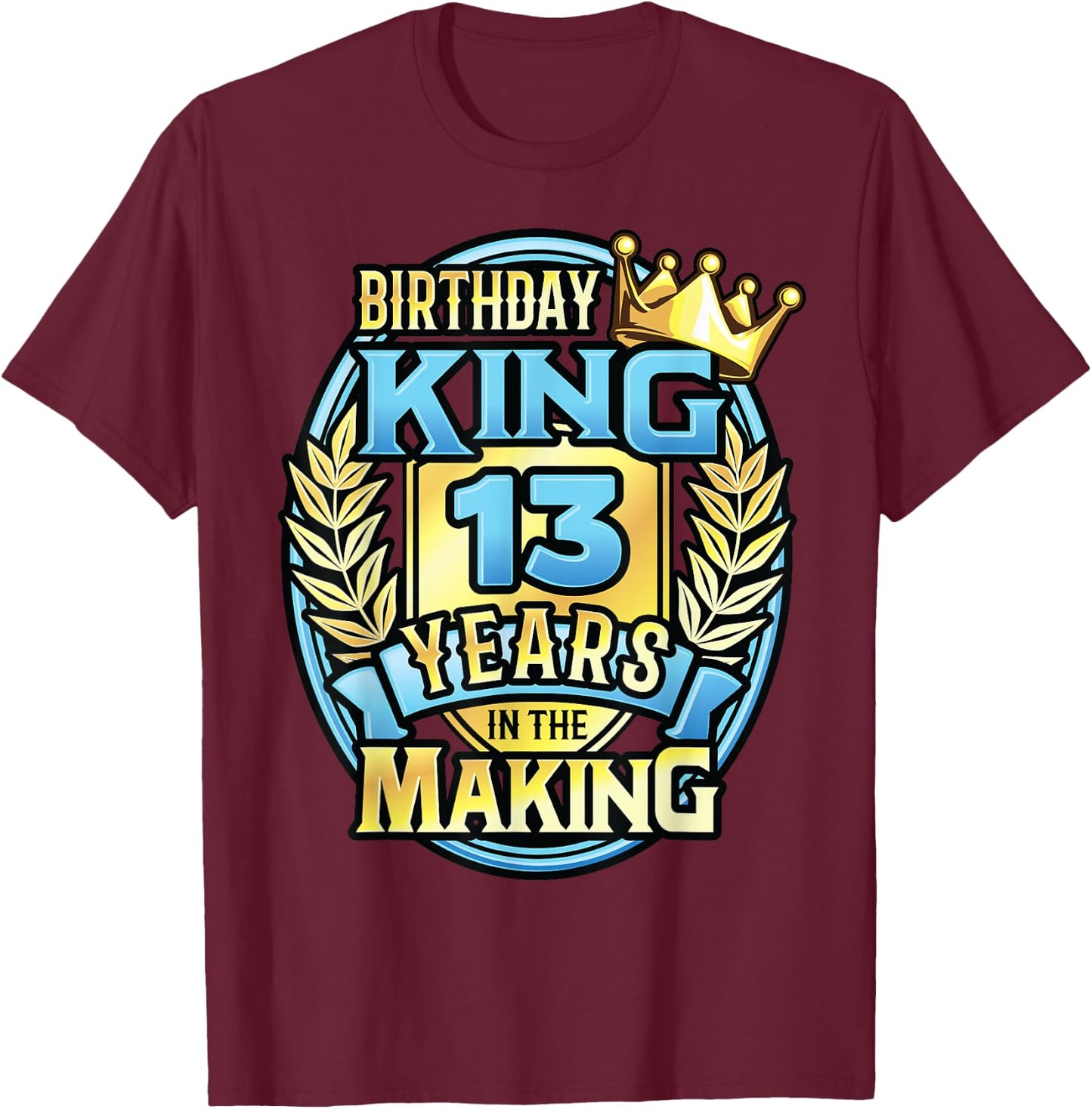 13th Birthday King Turning 13 Years Old B-day 13th Birthday T-Shirt - T-Shirt | Maroon