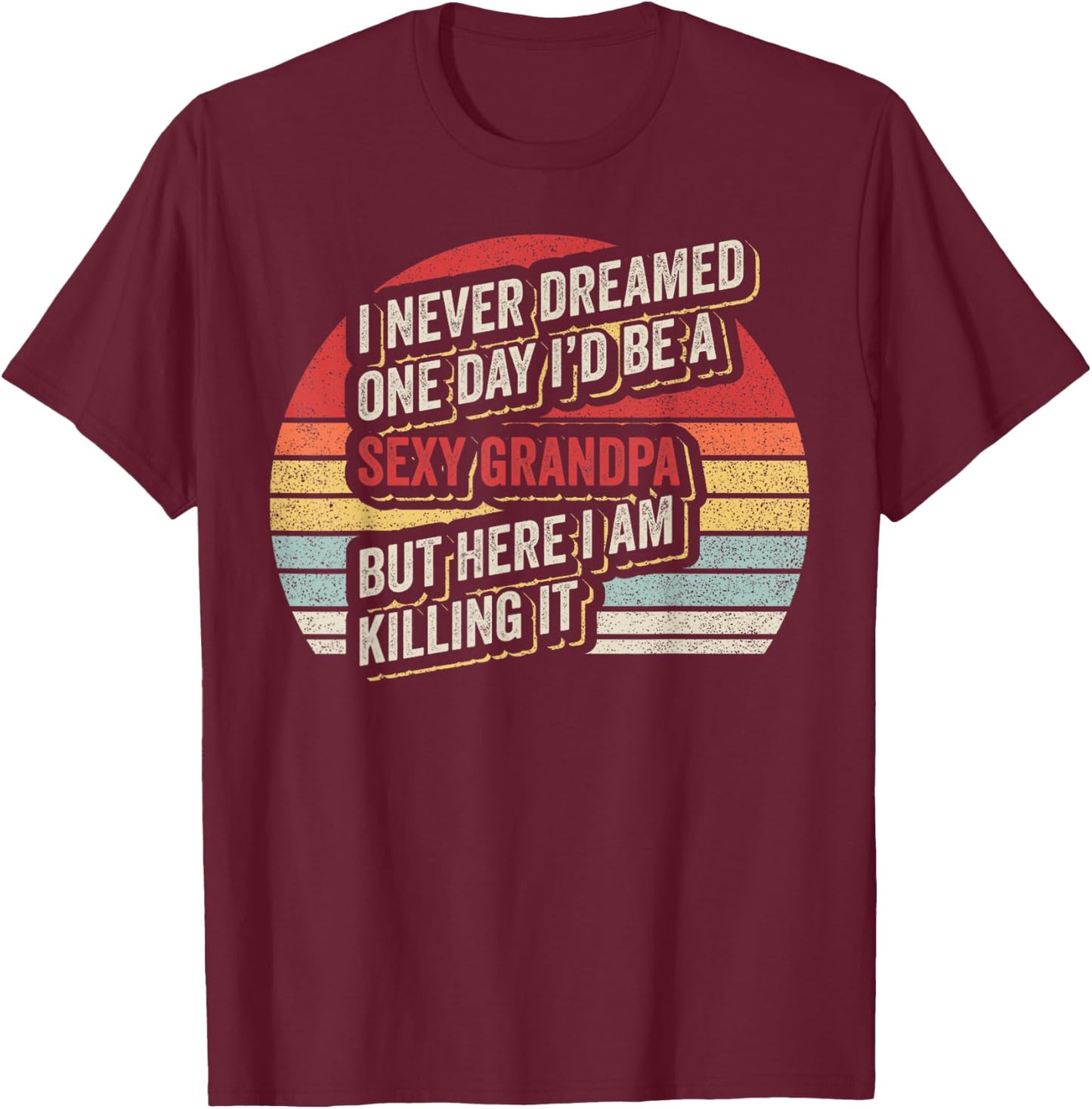 Retro Vintage Sexy Grandpa Funny Sarcastic I Never Dreamed T-Shirt - T-Shirt | Maroon