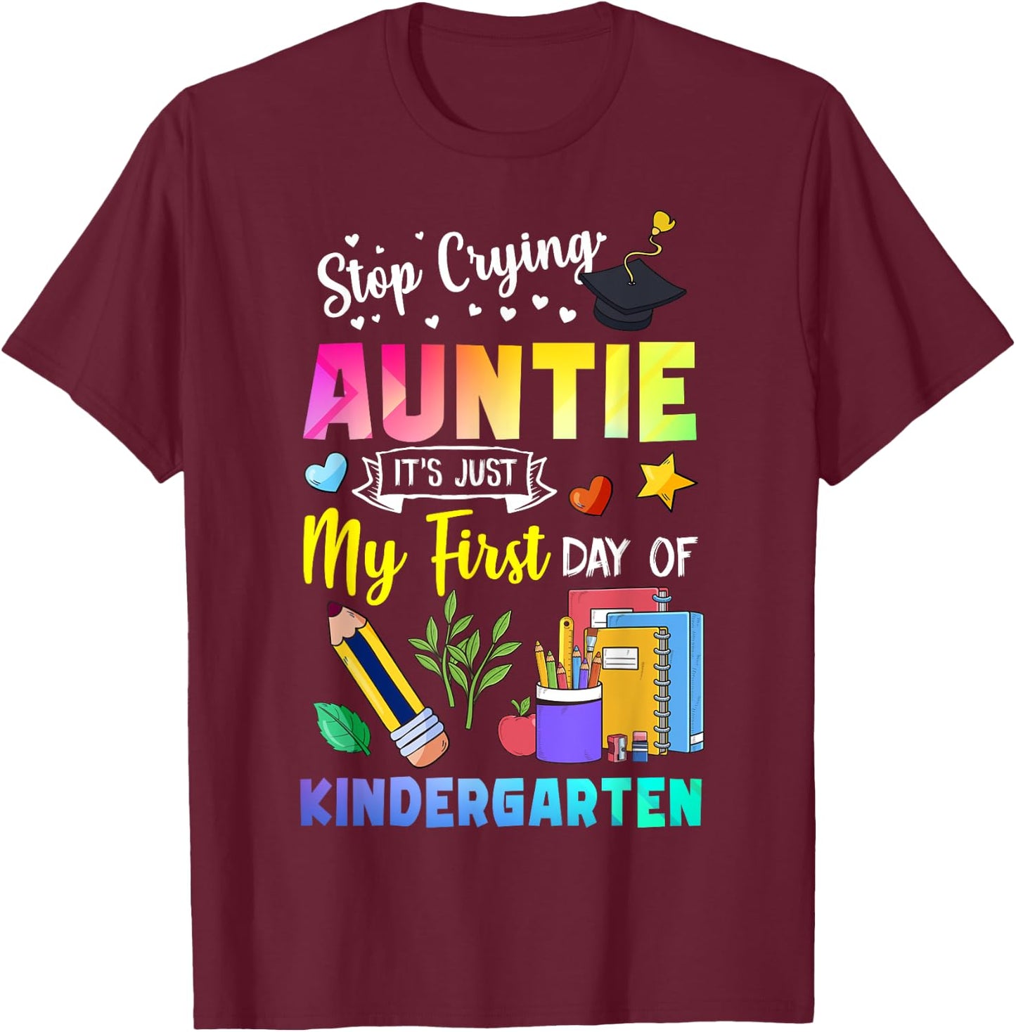 Stop Crying Auntie It's My First Day Of Kindergarten Funny T-Shirt - T-Shirt | Maroon