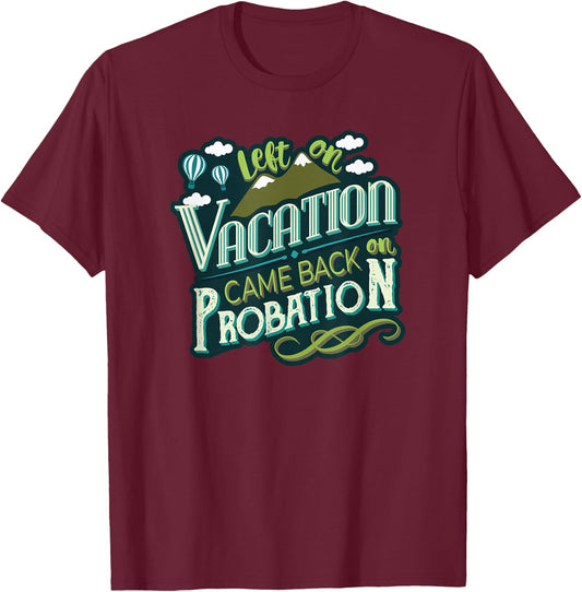 Left On Vacation Came Back On Probation T-Shirt - T-Shirt | Maroon