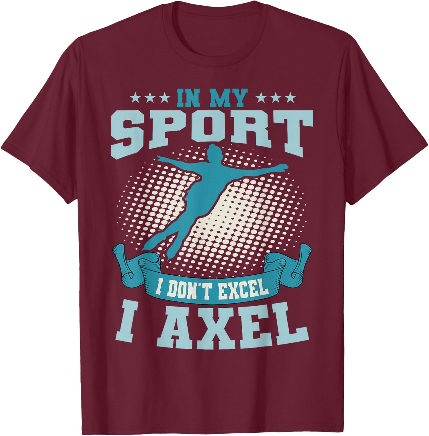 Ice Skating Skater Skates Figure Skating I Axel Sport T-Shirt - T-Shirt | Maroon