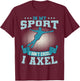 Ice Skating Skater Skates Figure Skating I Axel Sport T-Shirt - T-Shirt | Maroon