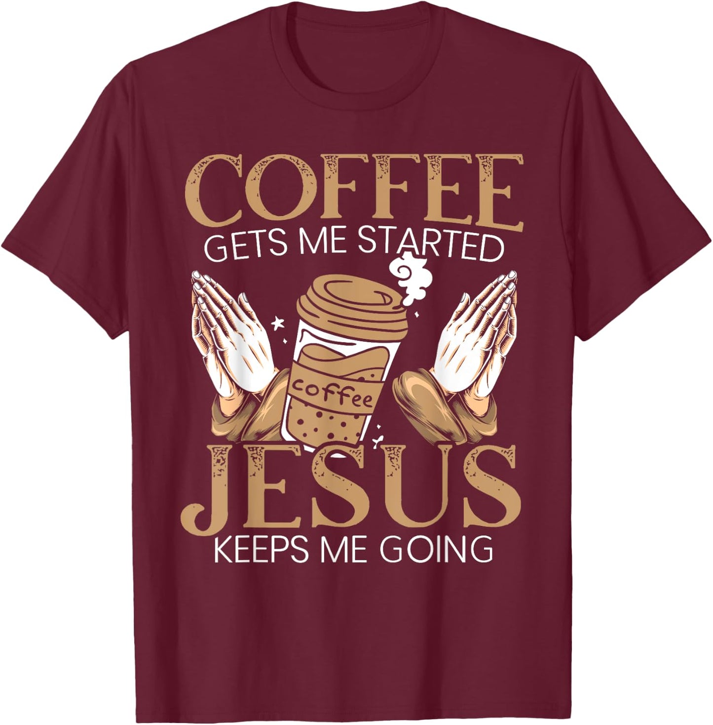 Coffee Get Me Started Jesus Keeps Me Going Christian T-Shirt - T-Shirt | Maroon