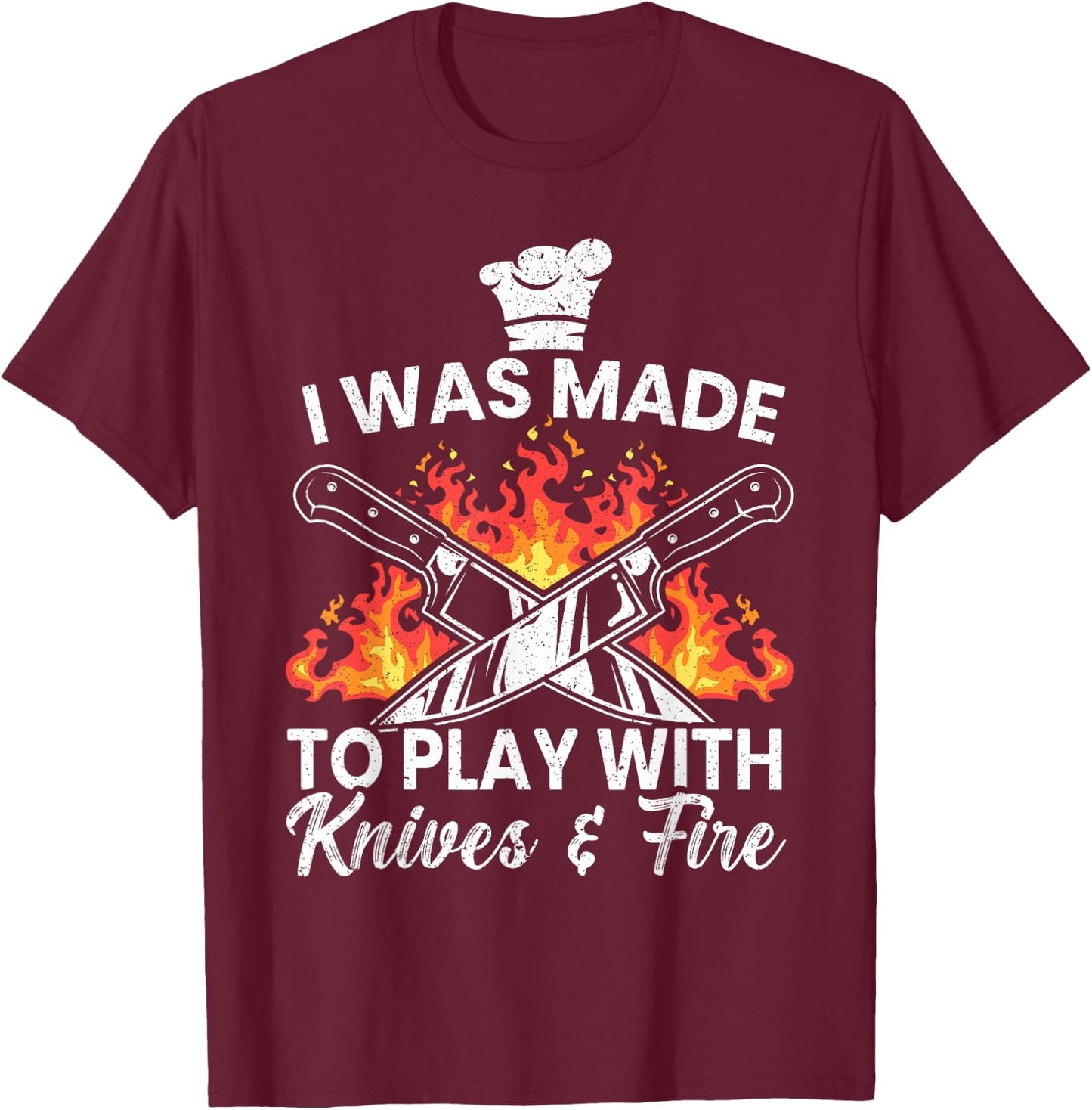 I Was Made To Play With Knives And Fire Culinary Chef T-Shirt - T-Shirt | Maroon